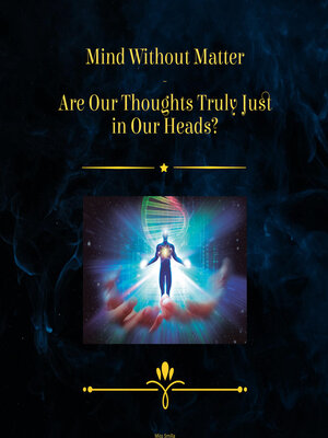 cover image of Mind Without Matter--Are Our Thoughts Truly Just in Our Heads